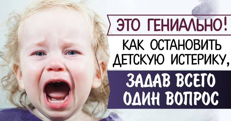 Как остановить детскую истерику, задав всего один вопрос?