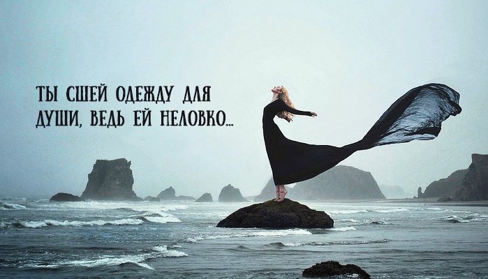 Ты сшей одежду для души, ведь ей неловко